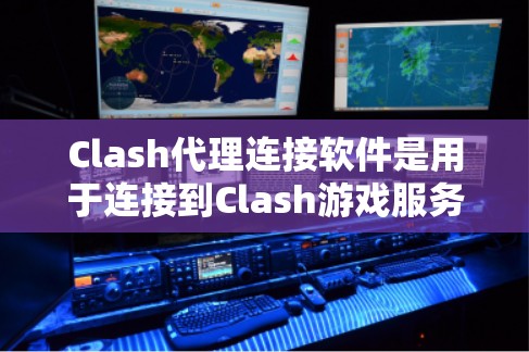 Clash代理连接软件是用于连接到Clash游戏服务器的接口，提供连接、配置和管理功能，旨在帮助开发者方便地连接到Clash服务器。以下是对该软件的详细描述