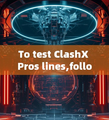 To test ClashX Pros lines,follow these organized steps: