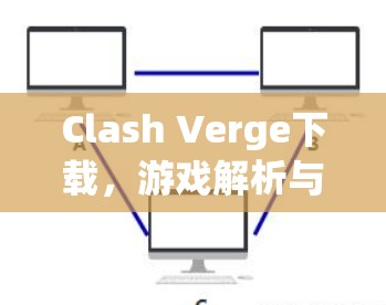 Clash Verge下载，游戏解析与下载指南