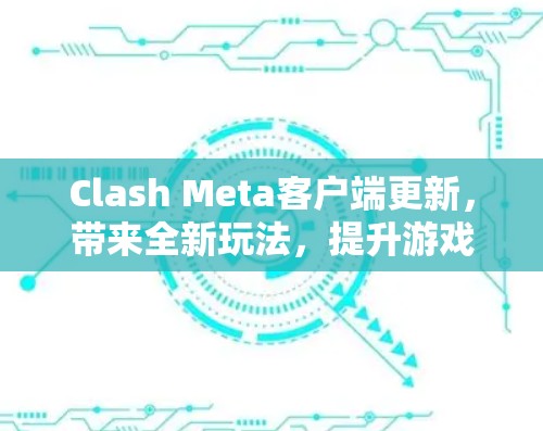 Clash Meta客户端更新，带来全新玩法，提升游戏体验