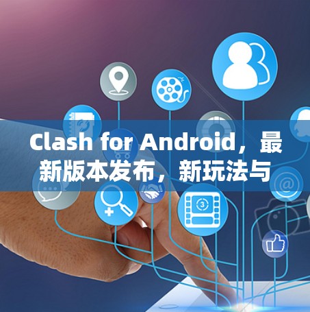 Clash for Android，最新版本发布，新玩法与创新设计