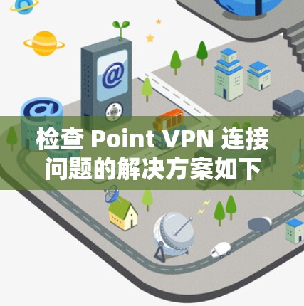 检查 Point VPN 连接问题的解决方案如下