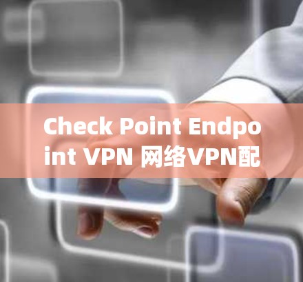 Check Point Endpoint VPN 网络VPN配置指南