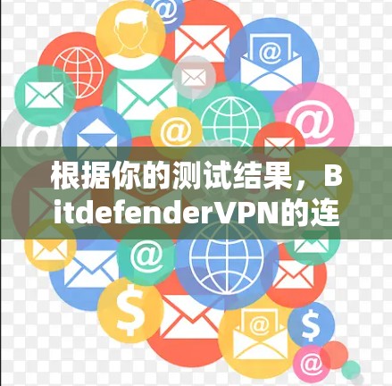 根据你的测试结果，BitdefenderVPN的连接速度较慢，可能由多种因素导致，包括但不限于以下几点