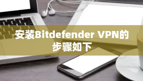 安装Bitdefender VPN的步骤如下