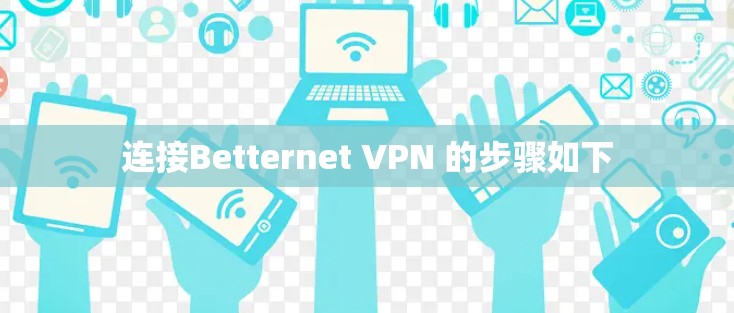连接Betternet VPN 的步骤如下