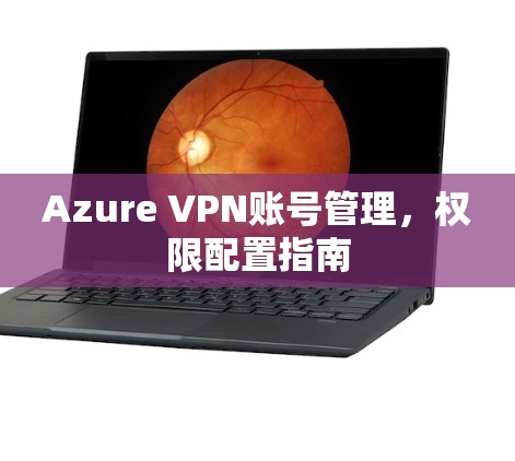 Azure VPN账号管理，权限配置指南