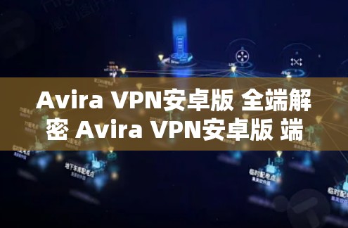 Avira VPN安卓版 全端解密 Avira VPN安卓版 端到端加密 确保数据安全的高效VPN解决方案