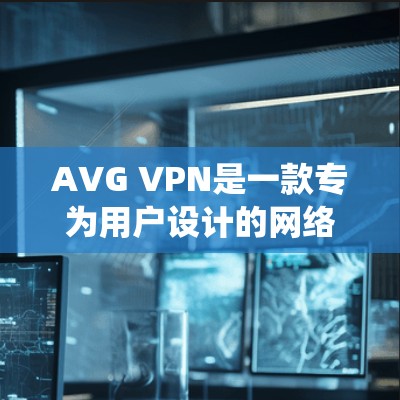 AVG VPN是一款专为用户设计的网络 VPN 系统，旨在保护用户在远程服务器上的数据安全。以下是关于AVG VPN的详细信息