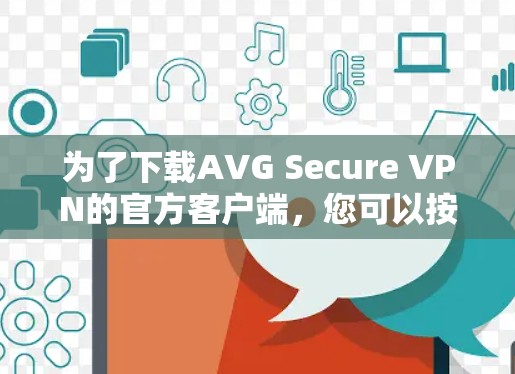 为了下载AVG Secure VPN的官方客户端，您可以按照以下步骤操作