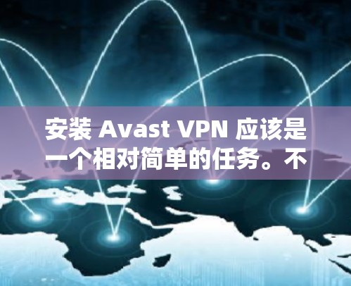 安装 Avast VPN 应该是一个相对简单的任务。不过，为了确保你顺利完成，我需要按照以下步骤进行
